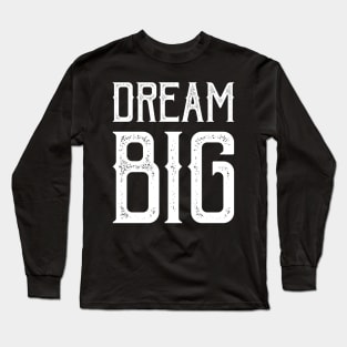 Dream Big Long Sleeve T-Shirt